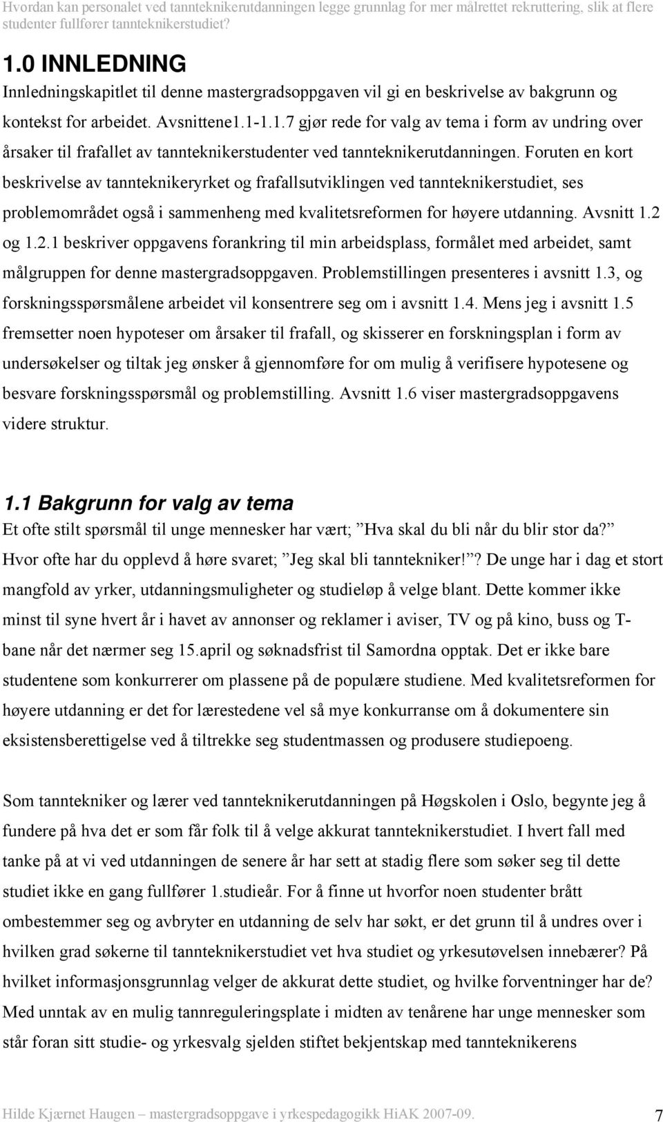 og 1.2.1 beskriver oppgavens forankring til min arbeidsplass, formålet med arbeidet, samt målgruppen for denne mastergradsoppgaven. Problemstillingen presenteres i avsnitt 1.