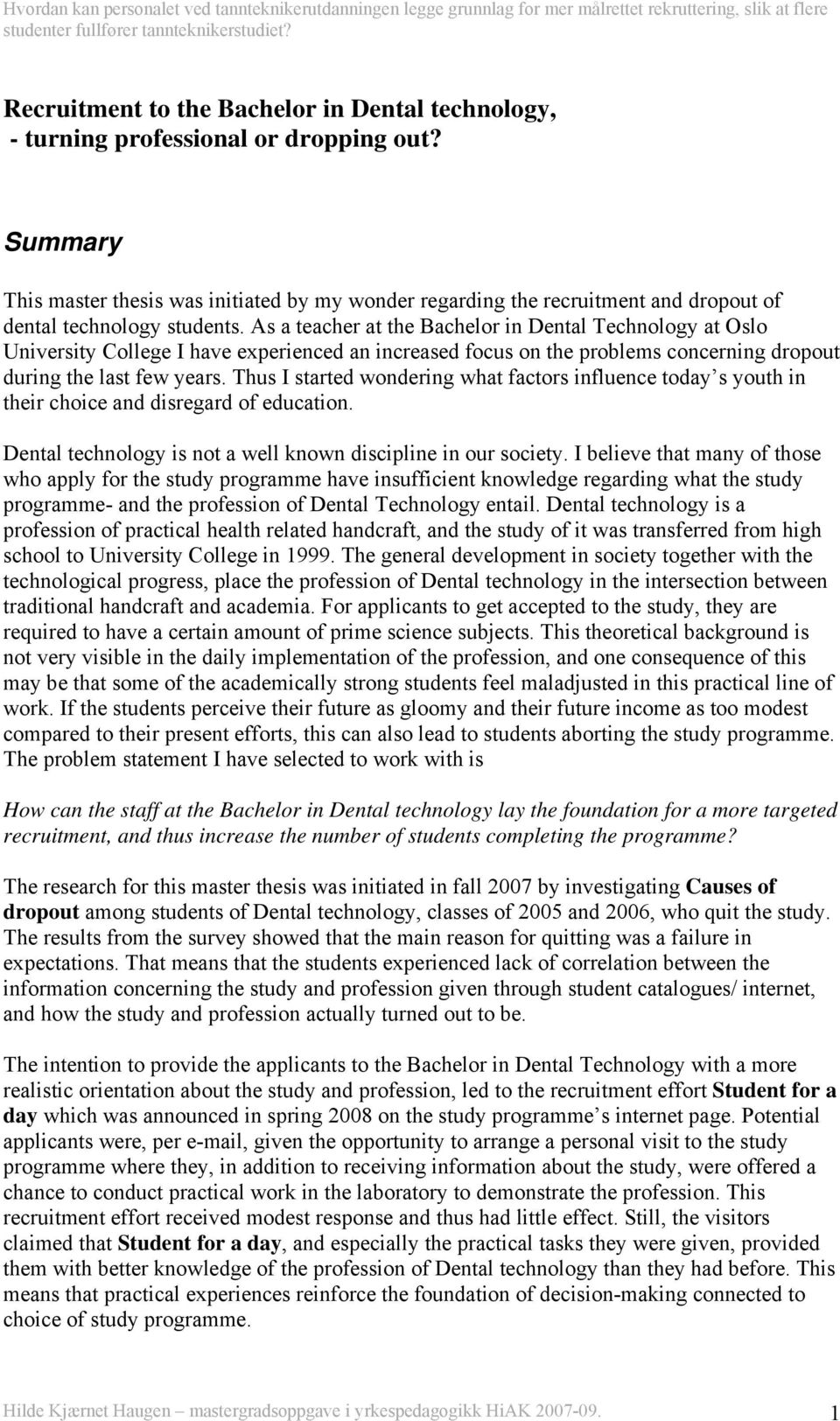 As a teacher at the Bachelor in Dental Technology at Oslo University College I have experienced an increased focus on the problems concerning dropout during the last few years.