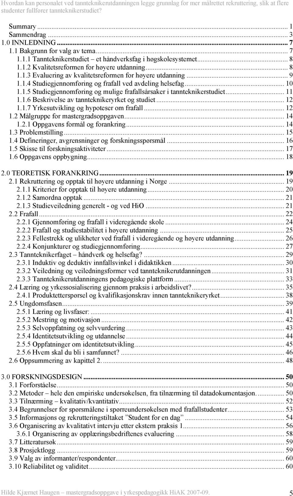 .. 12 1.1.7 Yrkesutvikling og hypoteser om frafall... 12 1.2 Målgruppe for mastergradsoppgaven... 14 1.2.1 Oppgavens formål og forankring... 14 1.3 Problemstilling... 15 1.