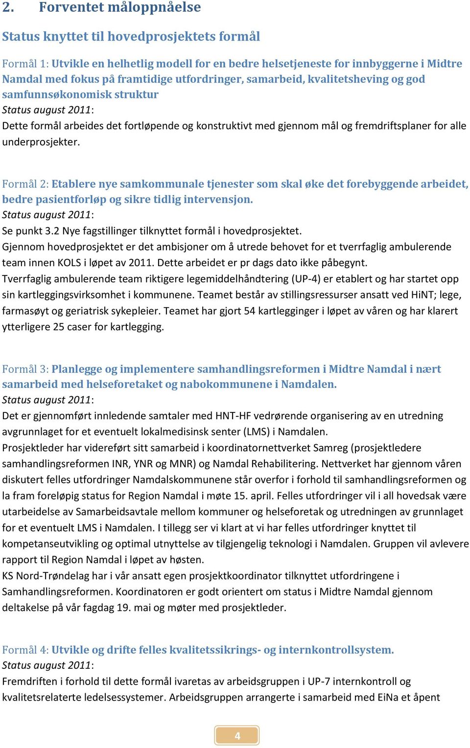 Formål 2: Etablere nye samkommunale tjenester som skal øke det forebyggende arbeidet, bedre pasientforløp og sikre tidlig intervensjon. Se punkt 3.