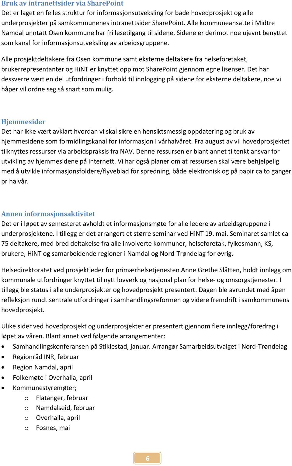 Alle prosjektdeltakere fra Osen kommune samt eksterne deltakere fra helseforetaket, brukerrepresentanter og HiNT er knyttet opp mot SharePoint gjennom egne lisenser.