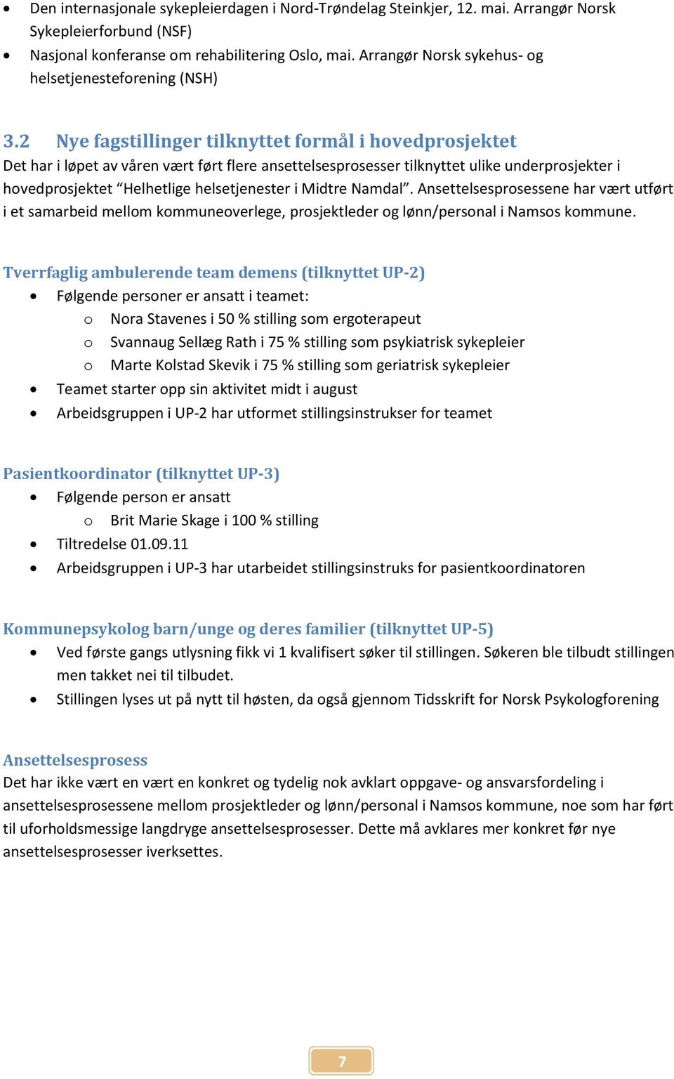 2 Nye fagstillinger tilknyttet formål i hovedprosjektet Det har i løpet av våren vært ført flere ansettelsesprosesser tilknyttet ulike underprosjekter i hovedprosjektet Helhetlige helsetjenester i