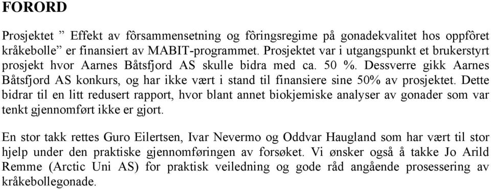 Dessverre gikk Aarnes Båtsfjord AS konkurs, og har ikke vært i stand til finansiere sine 50% av prosjektet.