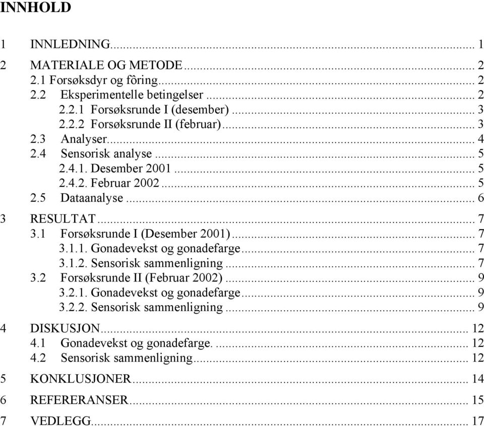 .. 7 3.1.1. Gonadevekst og gonadefarge... 7 3.1.2. Sensorisk sammenligning... 7 3.2 Forsøksrunde II (Februar 2002)... 9 3.2.1. Gonadevekst og gonadefarge... 9 3.2.2. Sensorisk sammenligning... 9 4 DISKUSJON.