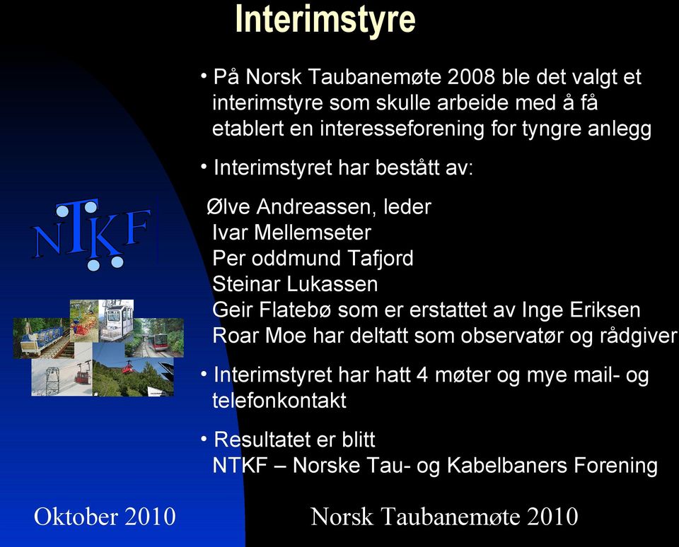 oddmund Tafjord Steinar Lukassen Geir Flatebø som er erstattet av Inge Eriksen Roar Moe har deltatt som observatør