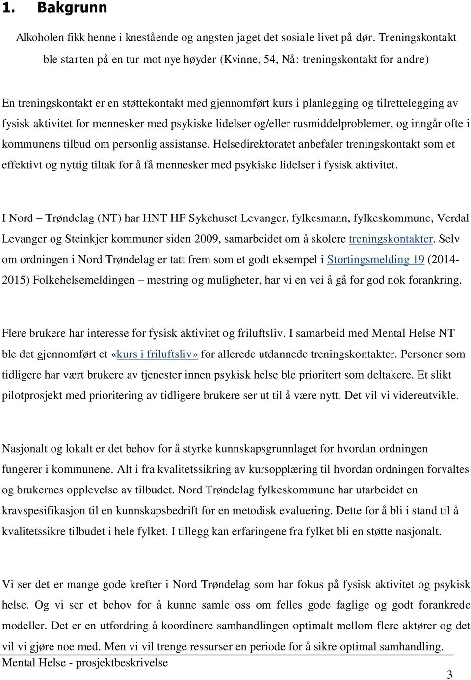 aktivitet for mennesker med psykiske lidelser og/eller rusmiddelproblemer, og inngår ofte i kommunens tilbud om personlig assistanse.