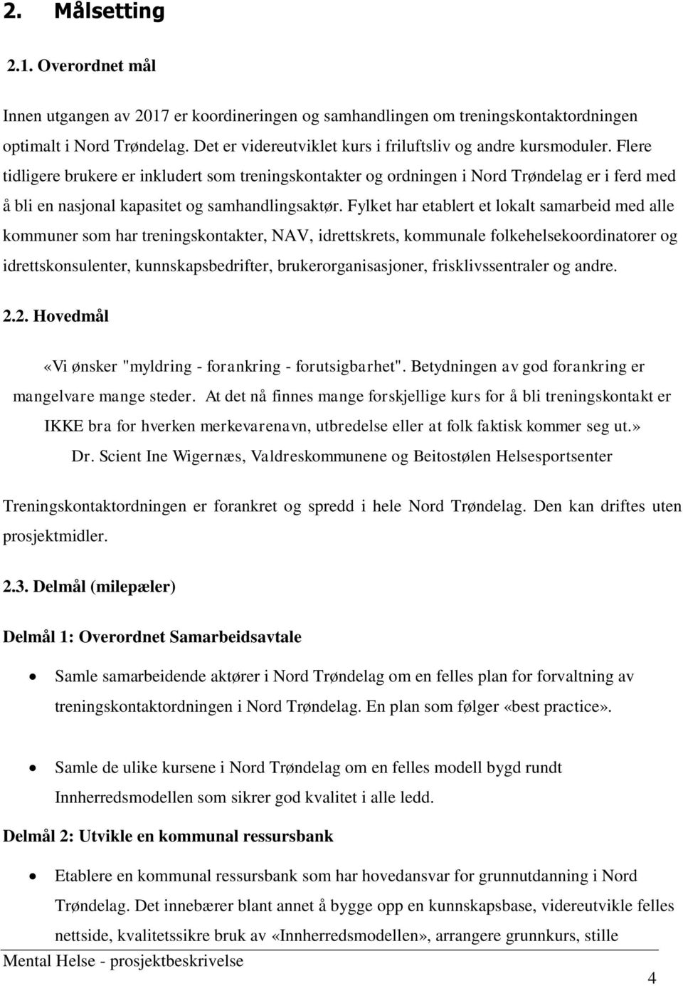 Flere tidligere brukere er inkludert som treningskontakter og ordningen i Nord Trøndelag er i ferd med å bli en nasjonal kapasitet og samhandlingsaktør.