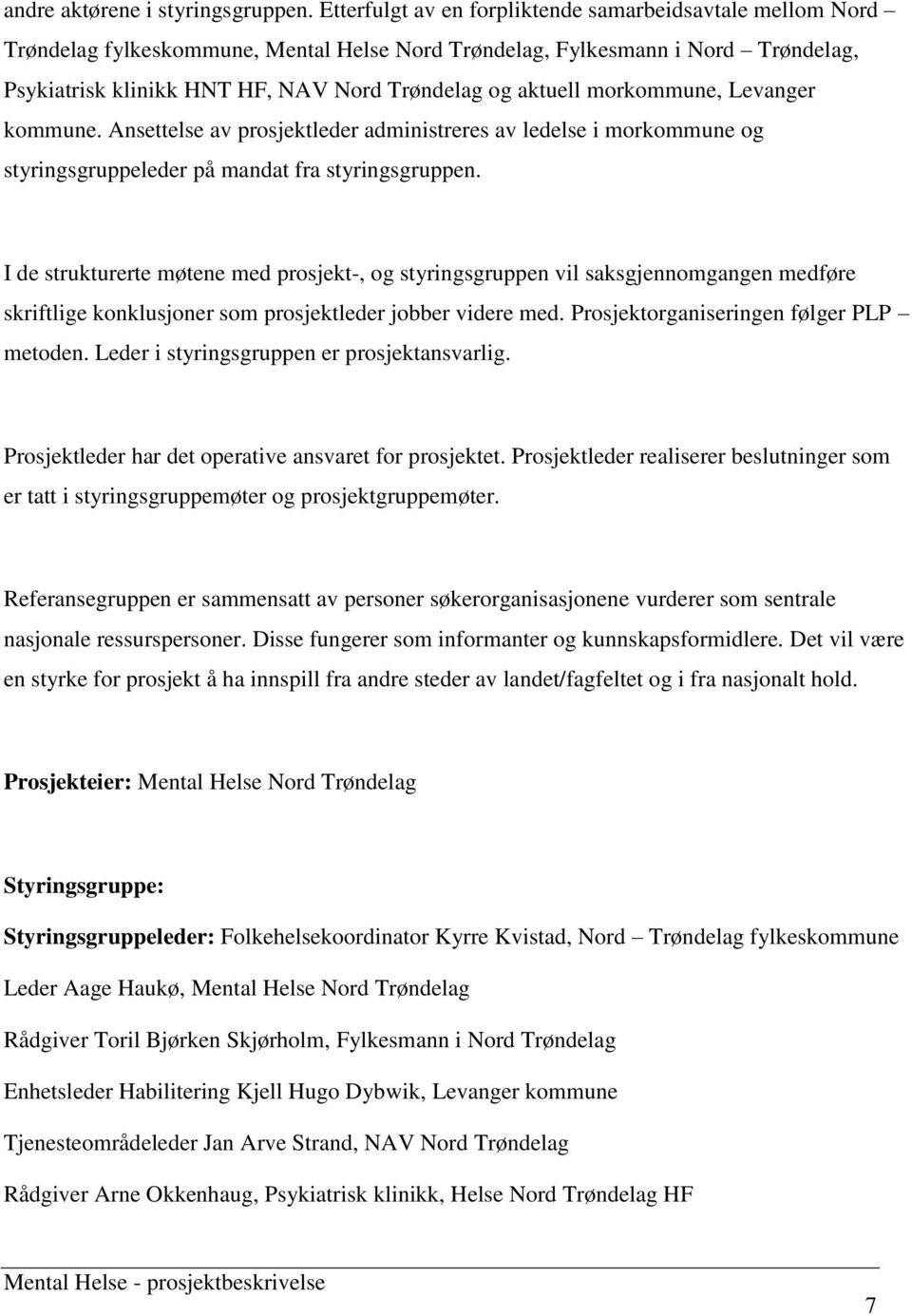 morkommune, Levanger kommune. Ansettelse av prosjektleder administreres av ledelse i morkommune og styringsgruppeleder på mandat fra styringsgruppen.