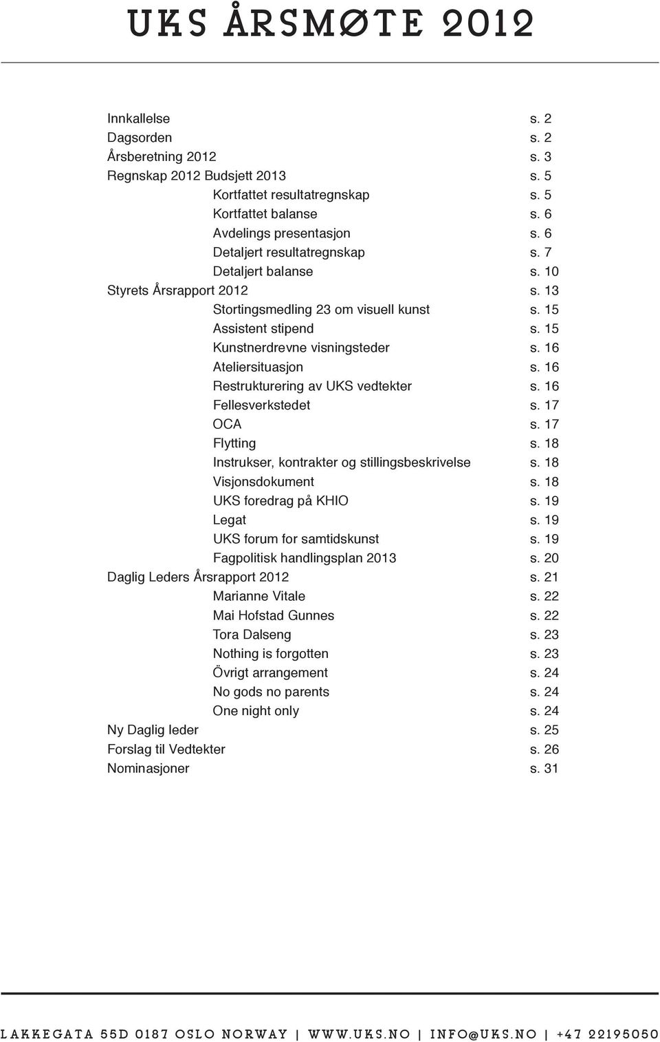 16 Ateliersituasjon s. 16 Restrukturering av UKS vedtekter s. 16 Fellesverkstedet s. 17 OCA s. 17 Flytting s. 18 Instrukser, kontrakter og stillingsbeskrivelse s. 18 Visjonsdokument s.