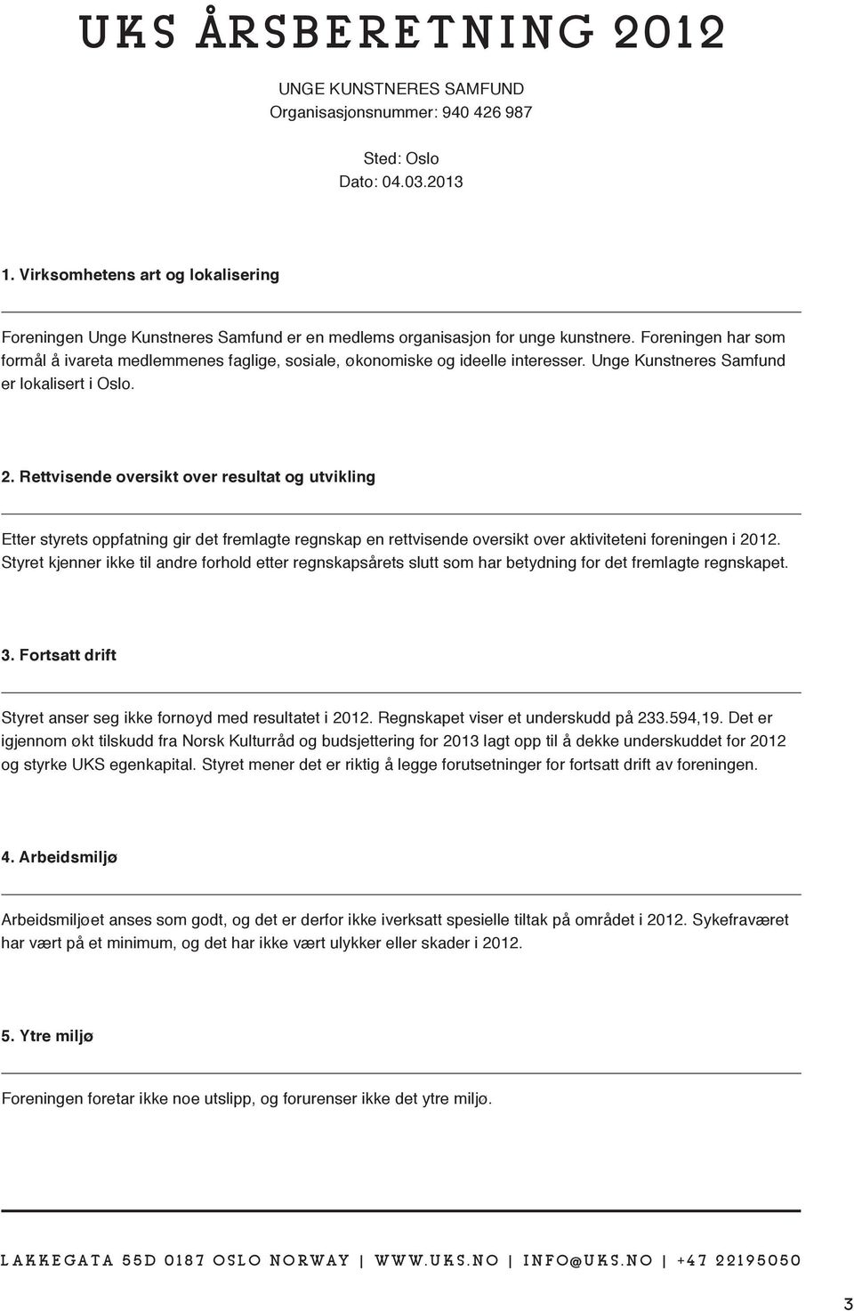 Foreningen har som formål å ivareta medlemmenes faglige, sosiale, økonomiske og ideelle interesser. Unge Kunstneres Samfund er lokalisert i Oslo. 2.