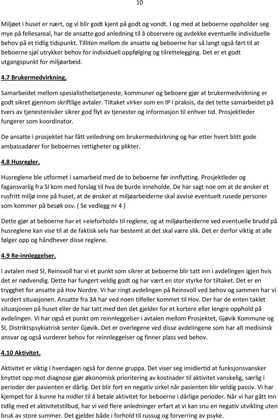 Tilliten mellom de ansatte og beboerne har så langt også ført til at beboerne sjøl utrykker behov for individuell oppfølging og tilrettelegging. Det er et godt utgangspunkt for miljøarbeid. 4.