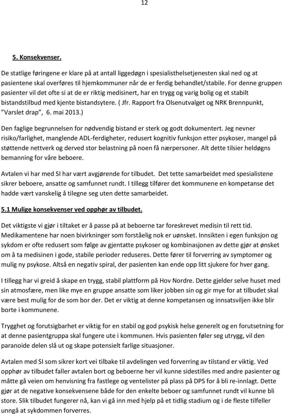 Rapport fra Olsenutvalget og NRK Brennpunkt, Varslet drap, 6. mai 2013.) Den faglige begrunnelsen for nødvendig bistand er sterk og godt dokumentert.