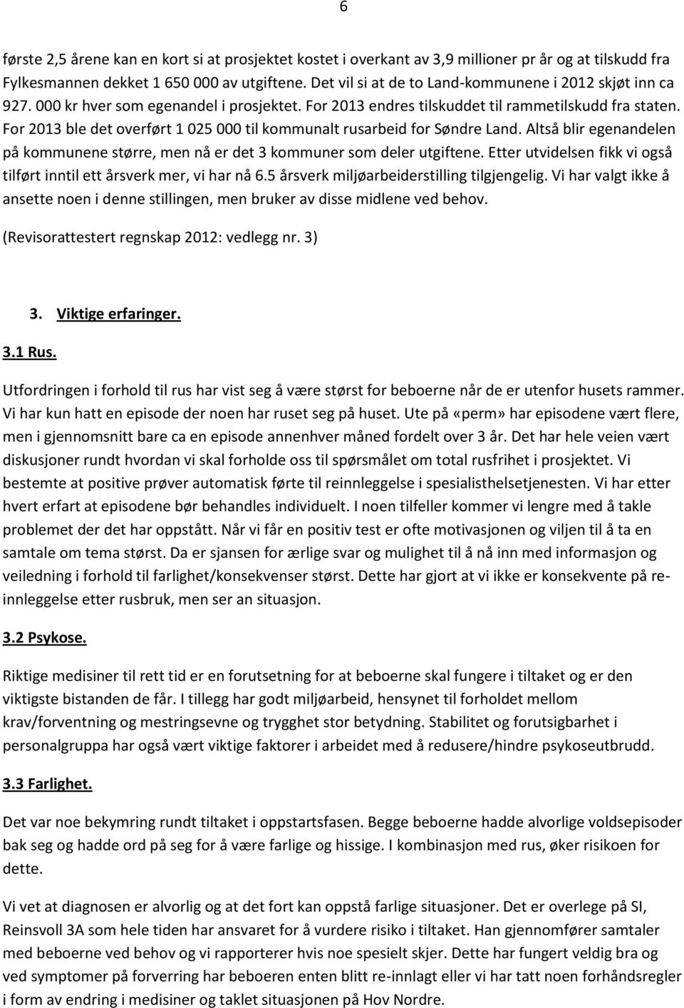 For 2013 ble det overført 1 025 000 til kommunalt rusarbeid for Søndre Land. Altså blir egenandelen på kommunene større, men nå er det 3 kommuner som deler utgiftene.