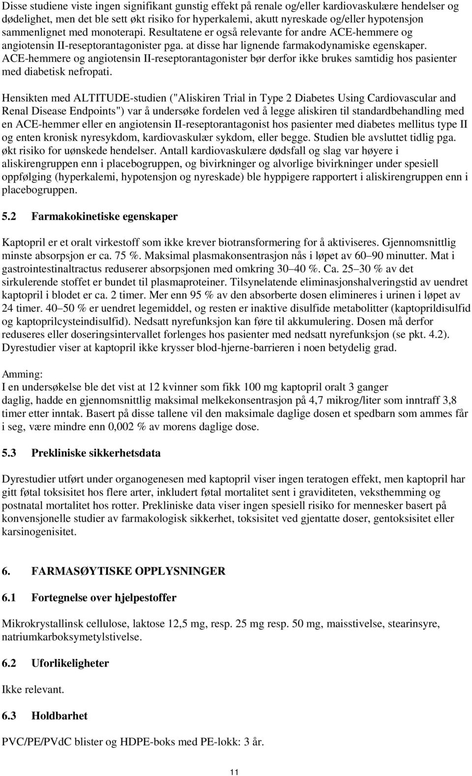 ACE-hemmere og angiotensin II-reseptorantagonister bør derfor ikke brukes samtidig hos pasienter med diabetisk nefropati.