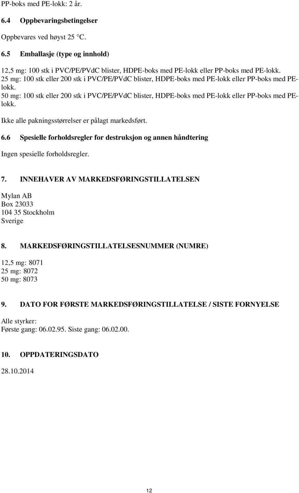 Ikke alle pakningsstørrelser er pålagt markedsført. 6.6 Spesielle forholdsregler for destruksjon og annen håndtering Ingen spesielle forholdsregler. 7.