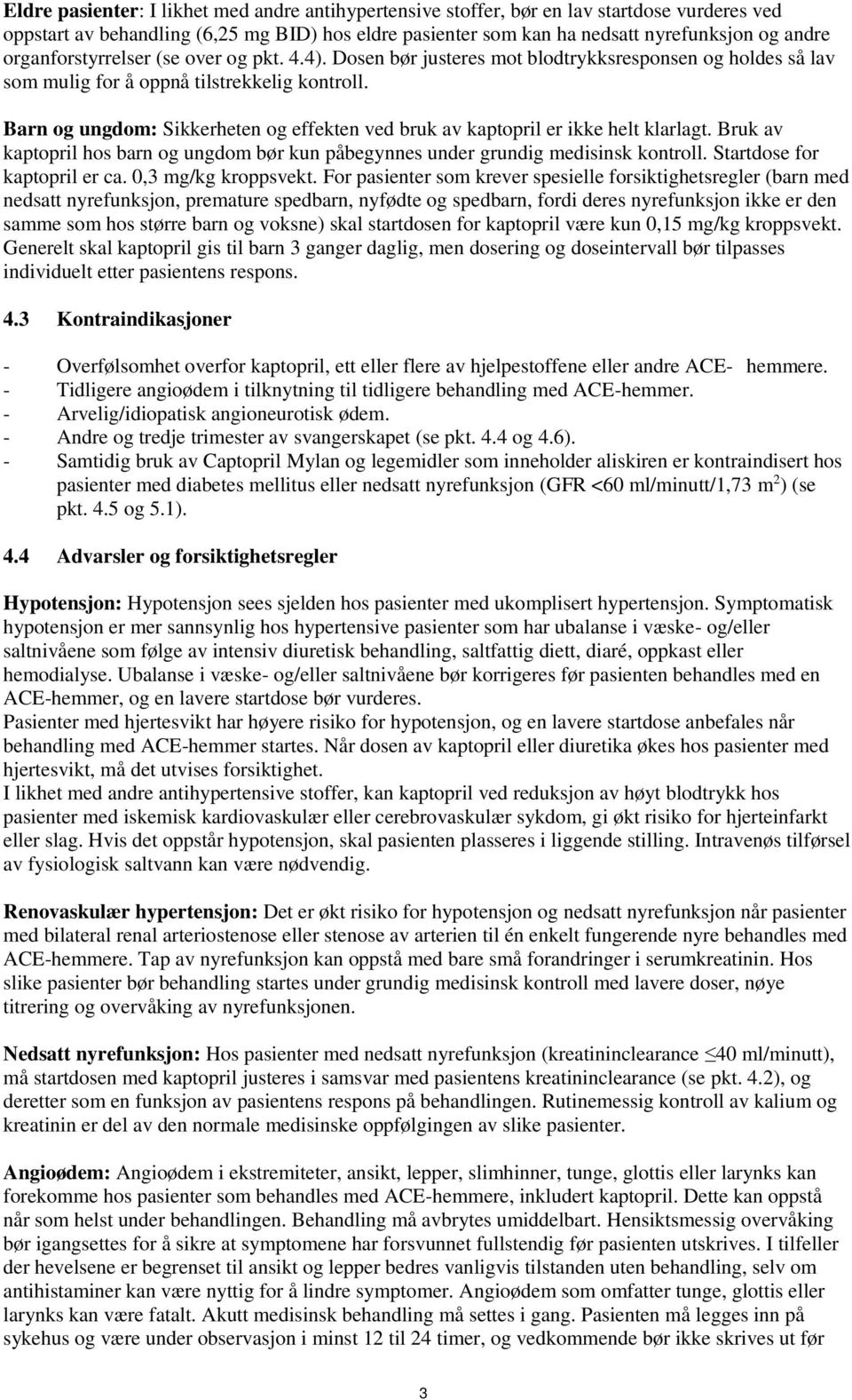 Barn og ungdom: Sikkerheten og effekten ved bruk av kaptopril er ikke helt klarlagt. Bruk av kaptopril hos barn og ungdom bør kun påbegynnes under grundig medisinsk kontroll.