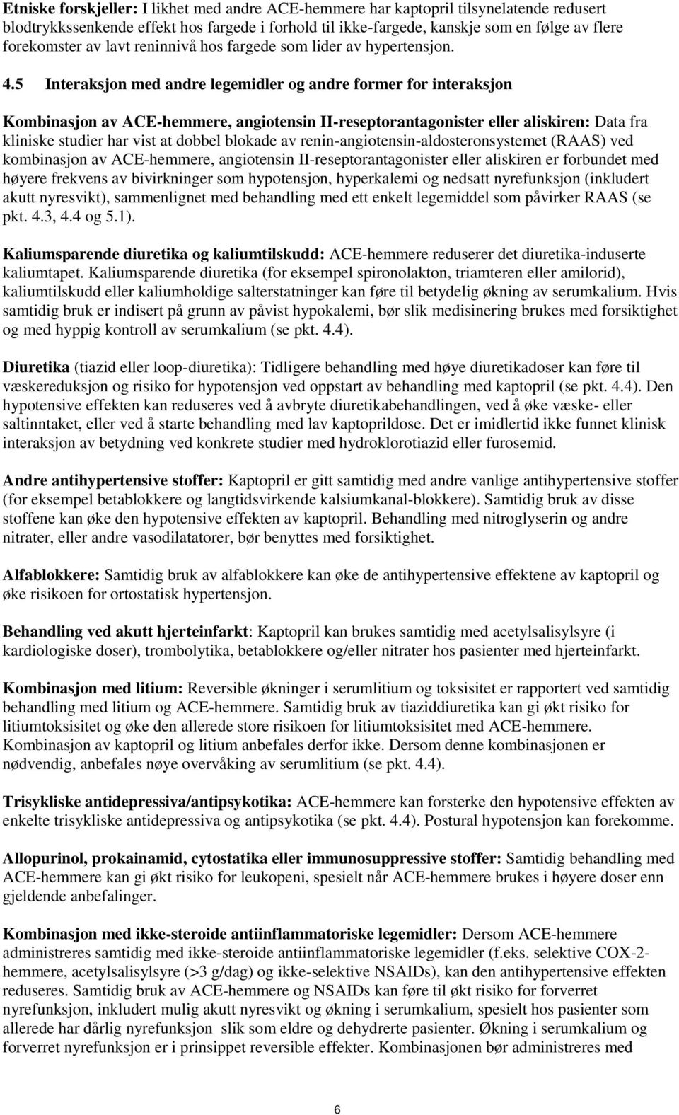 5 Interaksjon med andre legemidler og andre former for interaksjon Kombinasjon av ACE-hemmere, angiotensin II-reseptorantagonister eller aliskiren: Data fra kliniske studier har vist at dobbel