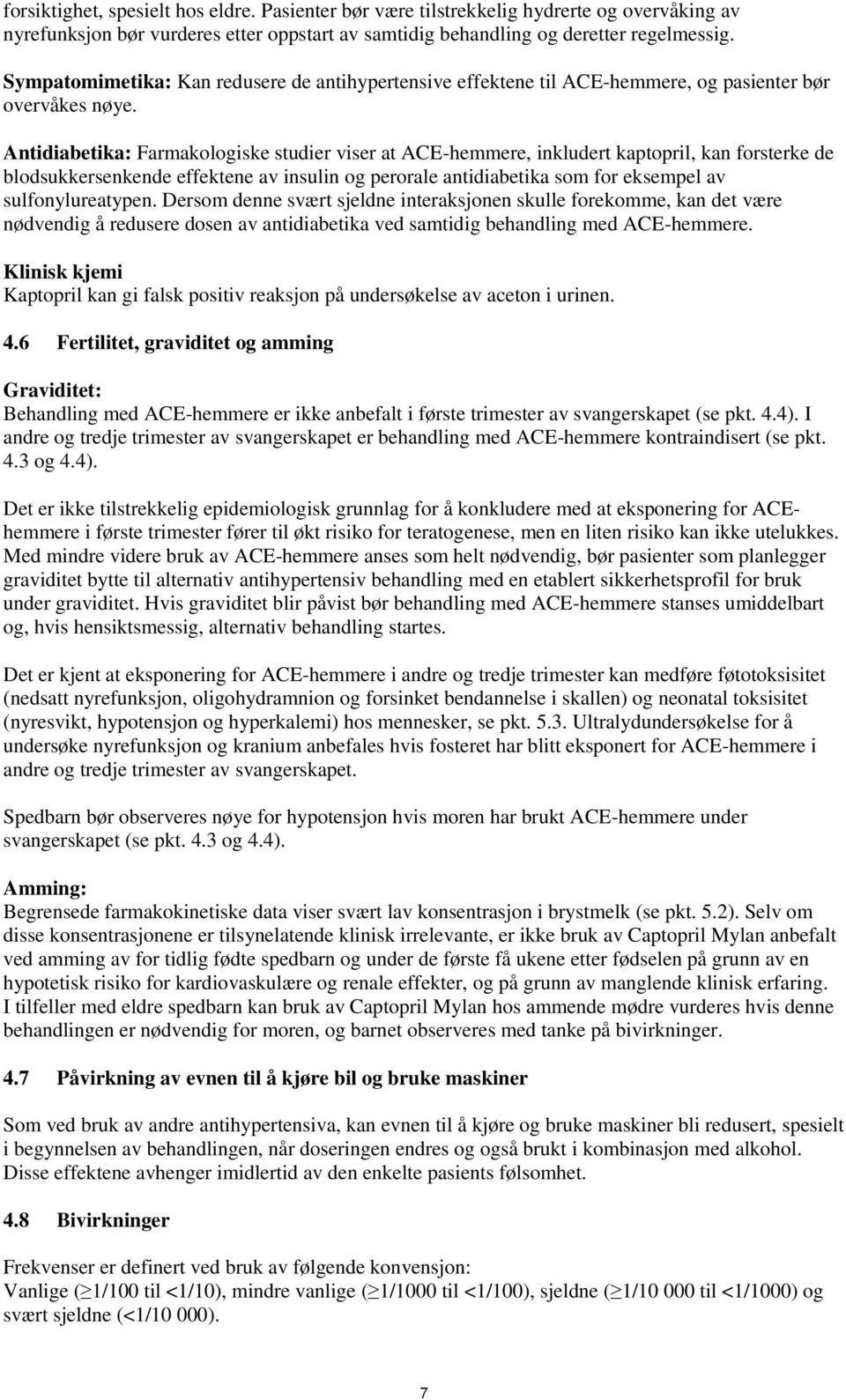 Antidiabetika: Farmakologiske studier viser at ACE-hemmere, inkludert kaptopril, kan forsterke de blodsukkersenkende effektene av insulin og perorale antidiabetika som for eksempel av