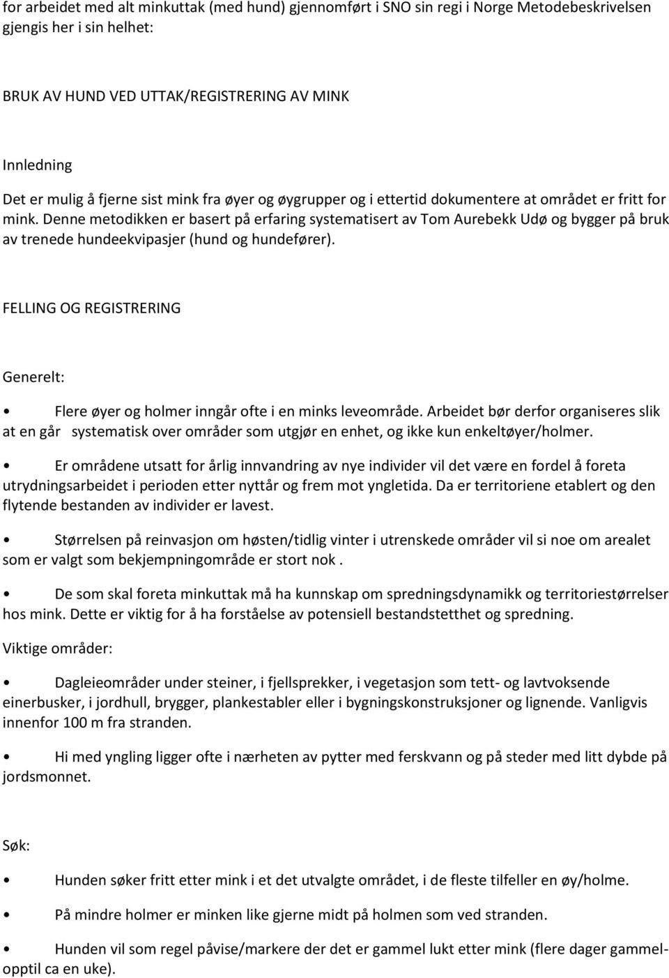 Denne metodikken er basert på erfaring systematisert av Tom Aurebekk Udø og bygger på bruk av trenede hundeekvipasjer (hund og hundefører).