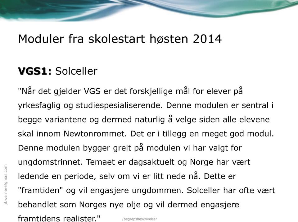 Denne modulen bygger greit på modulen vi har valgt for ungdomstrinnet. Temaet er dagsaktuelt og Norge har vært ledende en periode, selv om vi er litt nede nå.