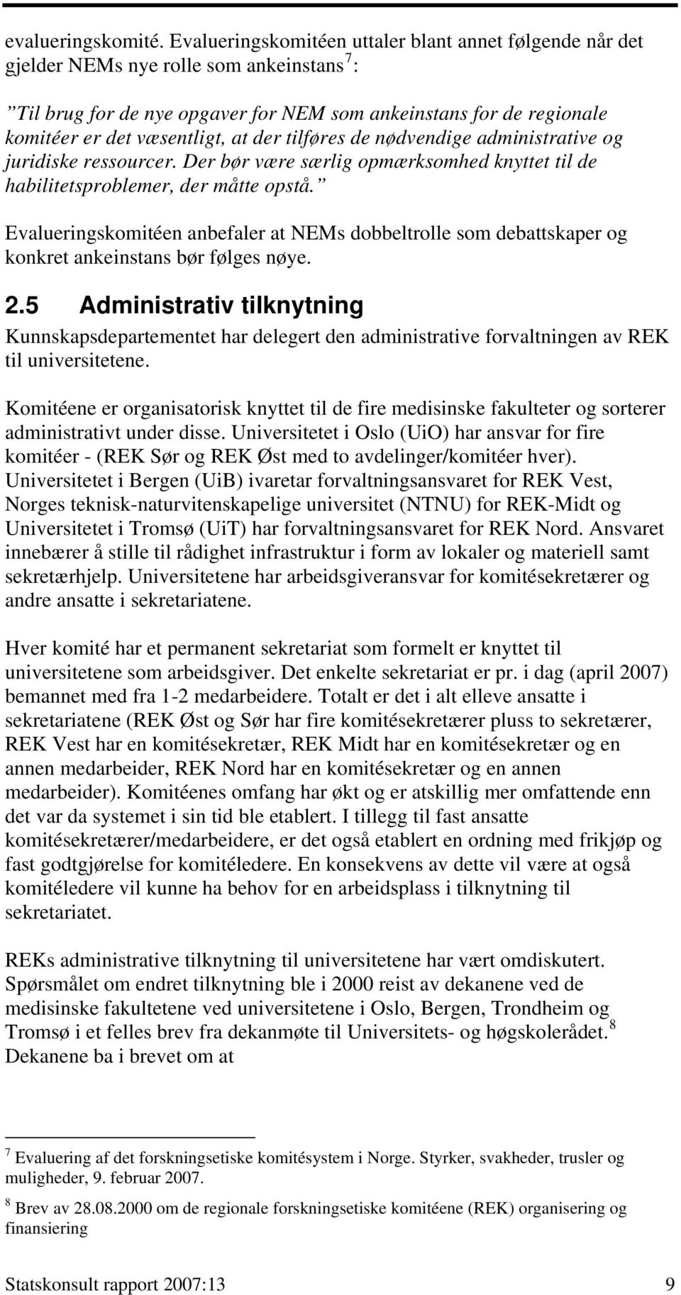 der tilføres de nødvendige administrative og juridiske ressourcer. Der bør være særlig opmærksomhed knyttet til de habilitetsproblemer, der måtte opstå.