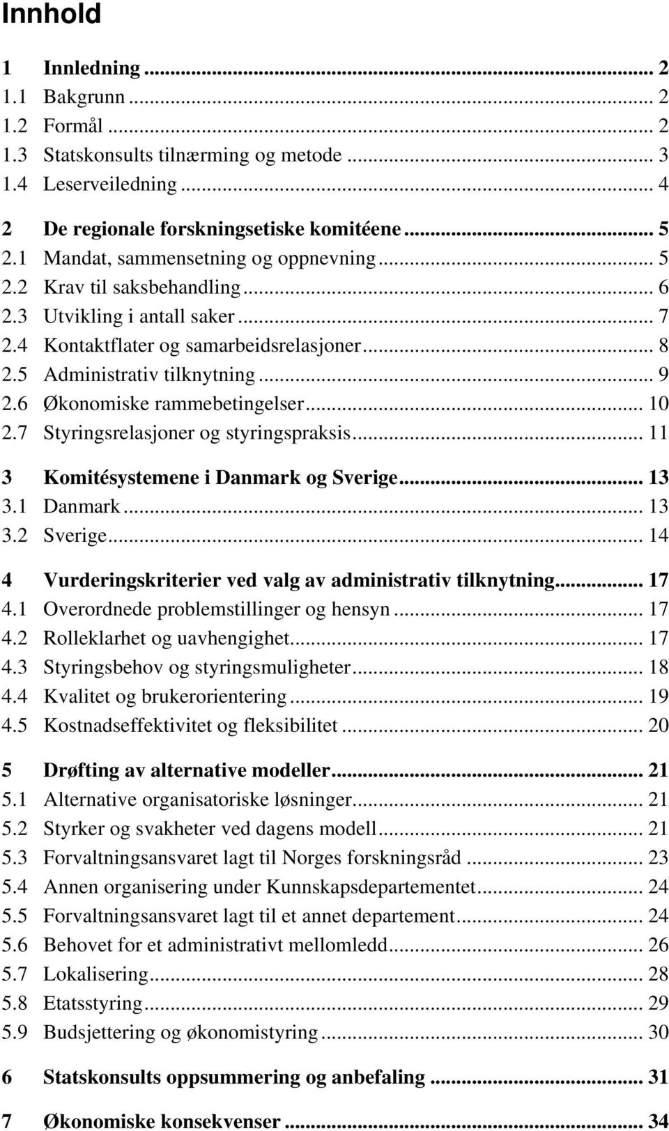 6 Økonomiske rammebetingelser... 10 2.7 Styringsrelasjoner og styringspraksis... 11 3 Komitésystemene i Danmark og Sverige... 13 3.1 Danmark... 13 3.2 Sverige.