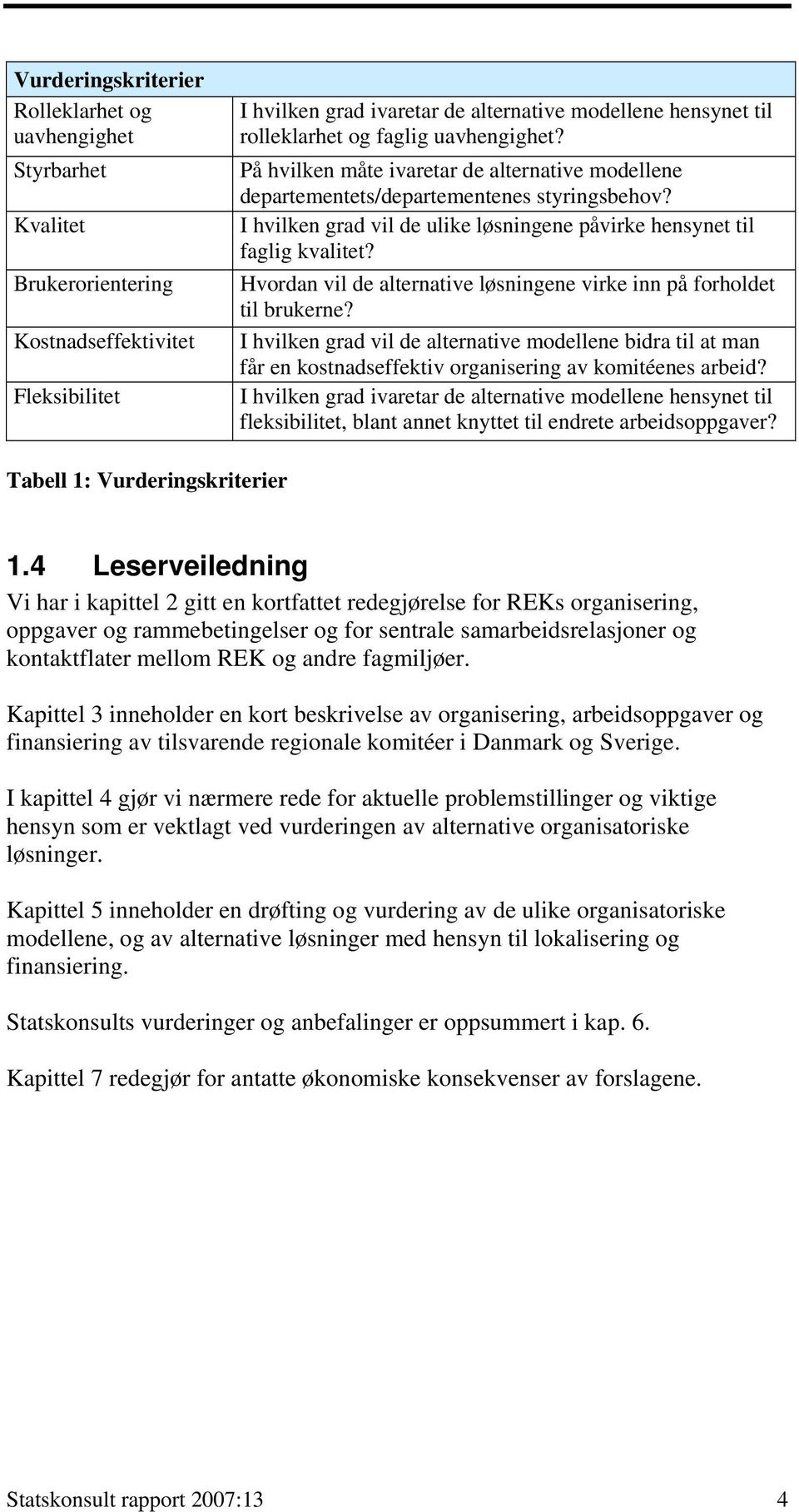 Hvordan vil de alternative løsningene virke inn på forholdet til brukerne? I hvilken grad vil de alternative modellene bidra til at man får en kostnadseffektiv organisering av komitéenes arbeid?