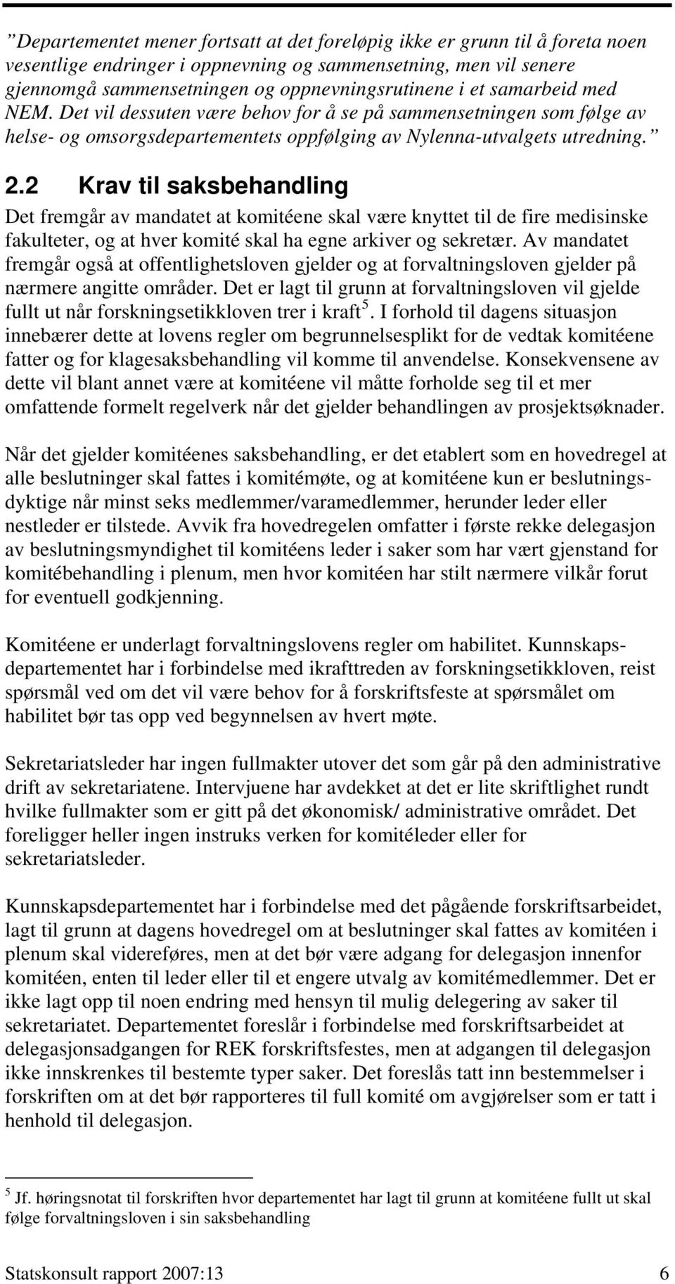 2 Krav til saksbehandling Det fremgår av mandatet at komitéene skal være knyttet til de fire medisinske fakulteter, og at hver komité skal ha egne arkiver og sekretær.