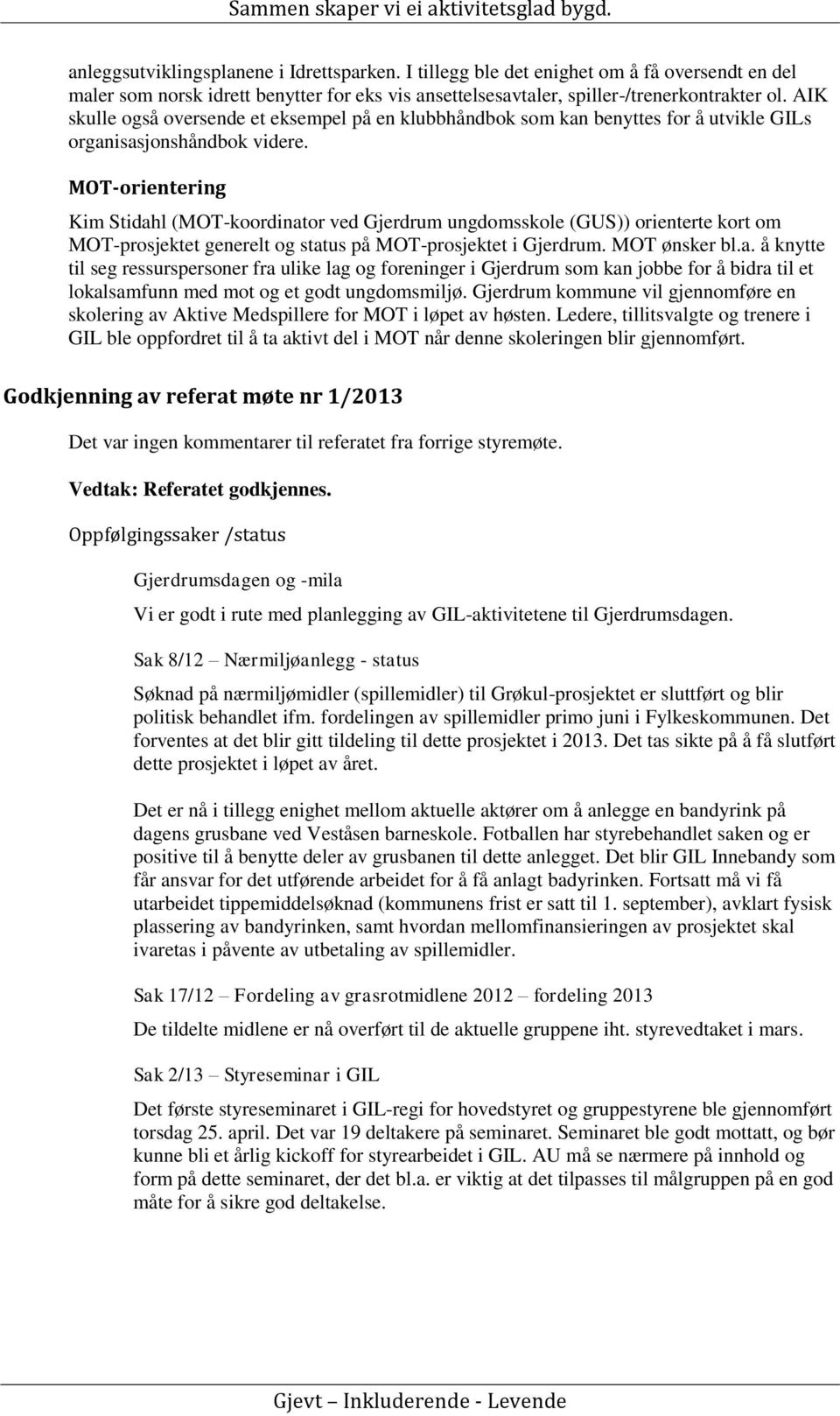 MOT-orientering Kim Stidahl (MOT-koordinator ved Gjerdrum ungdomsskole (GUS)) orienterte kort om MOT-prosjektet generelt og status på MOT-prosjektet i Gjerdrum. MOT ønsker bl.a. å knytte til seg ressurspersoner fra ulike lag og foreninger i Gjerdrum som kan jobbe for å bidra til et lokalsamfunn med mot og et godt ungdomsmiljø.