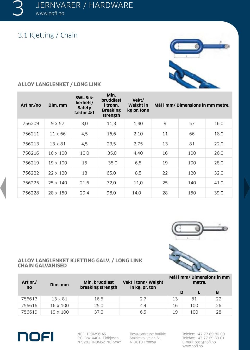 28,0 756222 22 x 120 18 65,0 8,5 22 120 32,0 756225 25 x 140 21,6 72,0 11,0 25 140 41,0 756228 28 x 150 29,4 98,0 14,0 28 150 39,0 ALLOY LANGLENKET KJETTING GALV. / LONG LINK CHAIN GALVANISED Art nr.