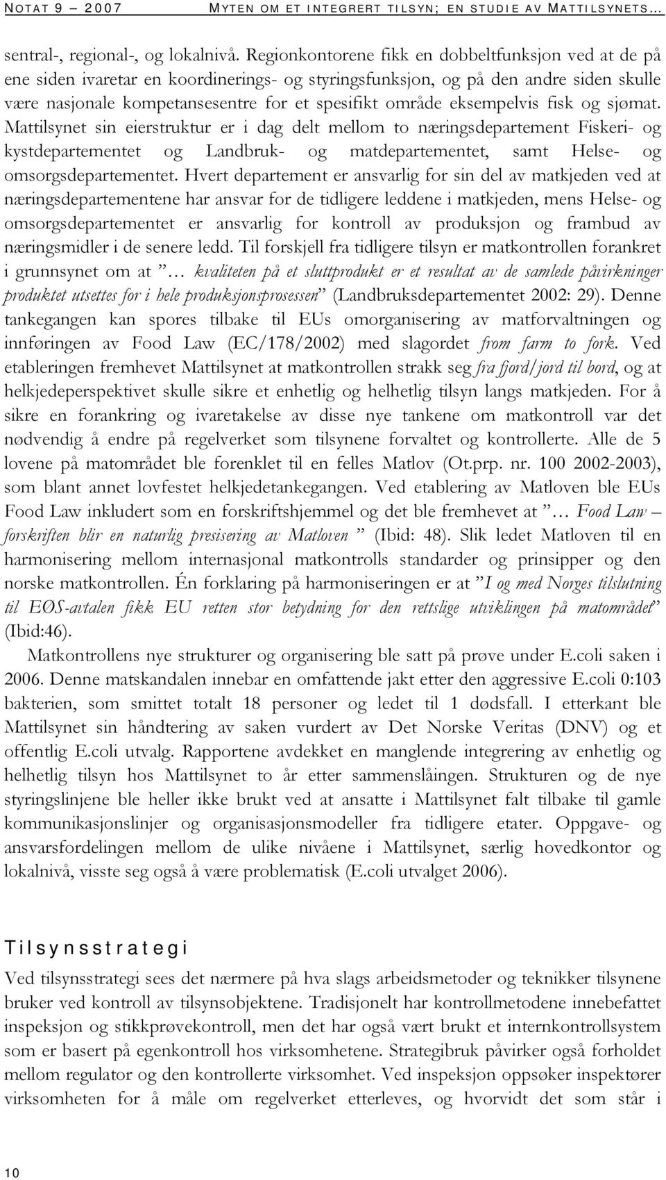 eksempelvis fisk og sjømat. Mattilsynet sin eierstruktur er i dag delt mellom to næringsdepartement Fiskeri- og kystdepartementet og Landbruk- og matdepartementet, samt Helse- og omsorgsdepartementet.