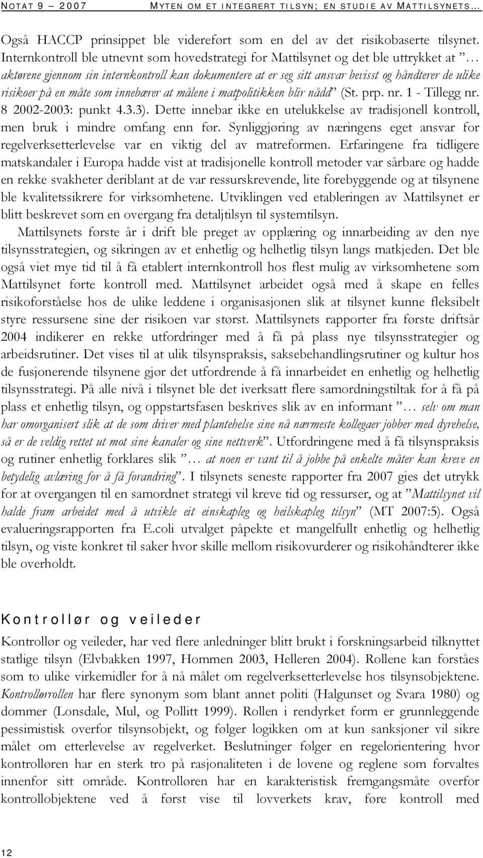 på en måte som innebærer at målene i matpolitikken blir nådd (St. prp. nr. 1 - Tillegg nr. 8 2002-2003: punkt 4.3.3).