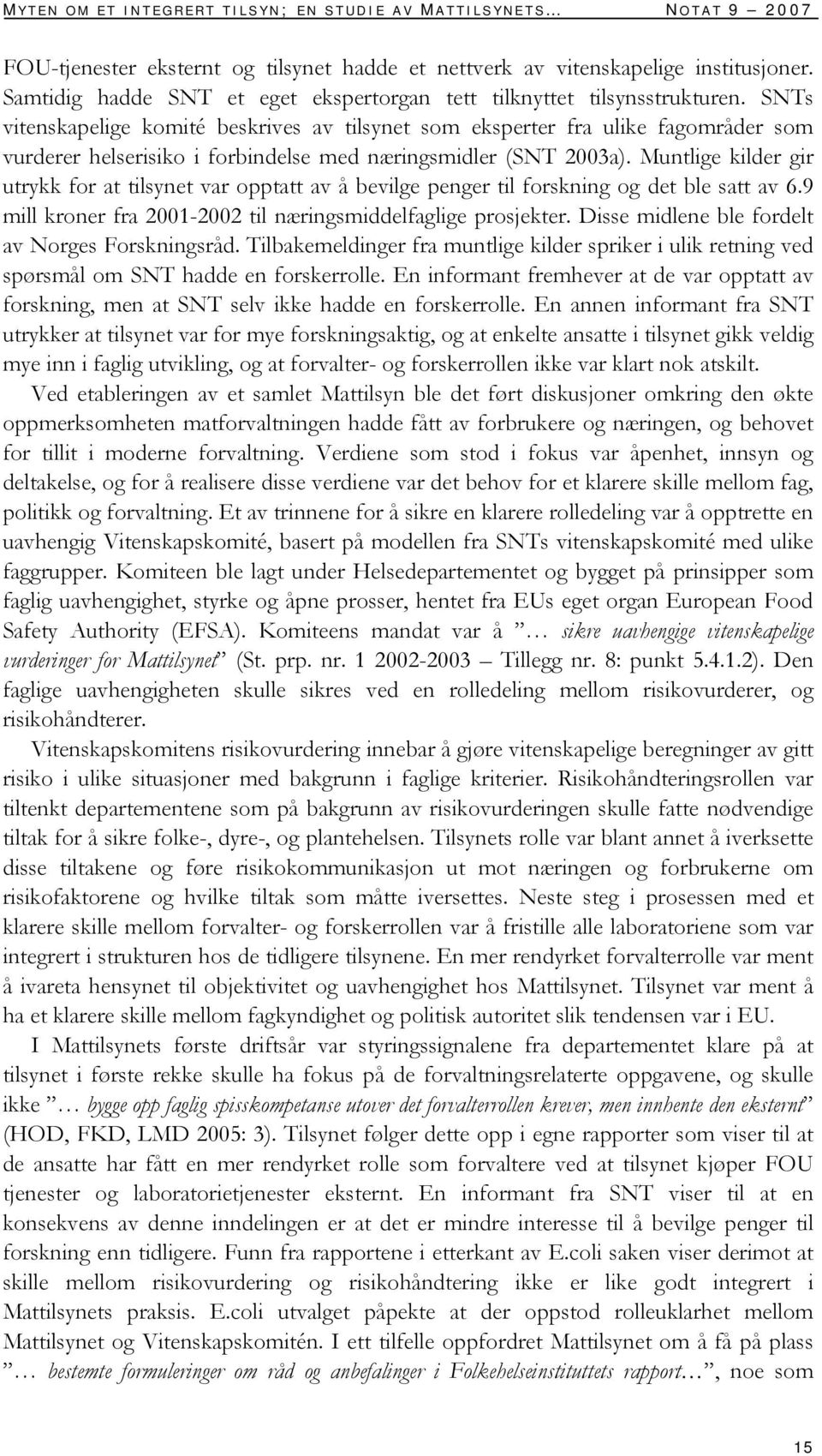 SNTs vitenskapelige komité beskrives av tilsynet som eksperter fra ulike fagområder som vurderer helserisiko i forbindelse med næringsmidler (SNT 2003a).