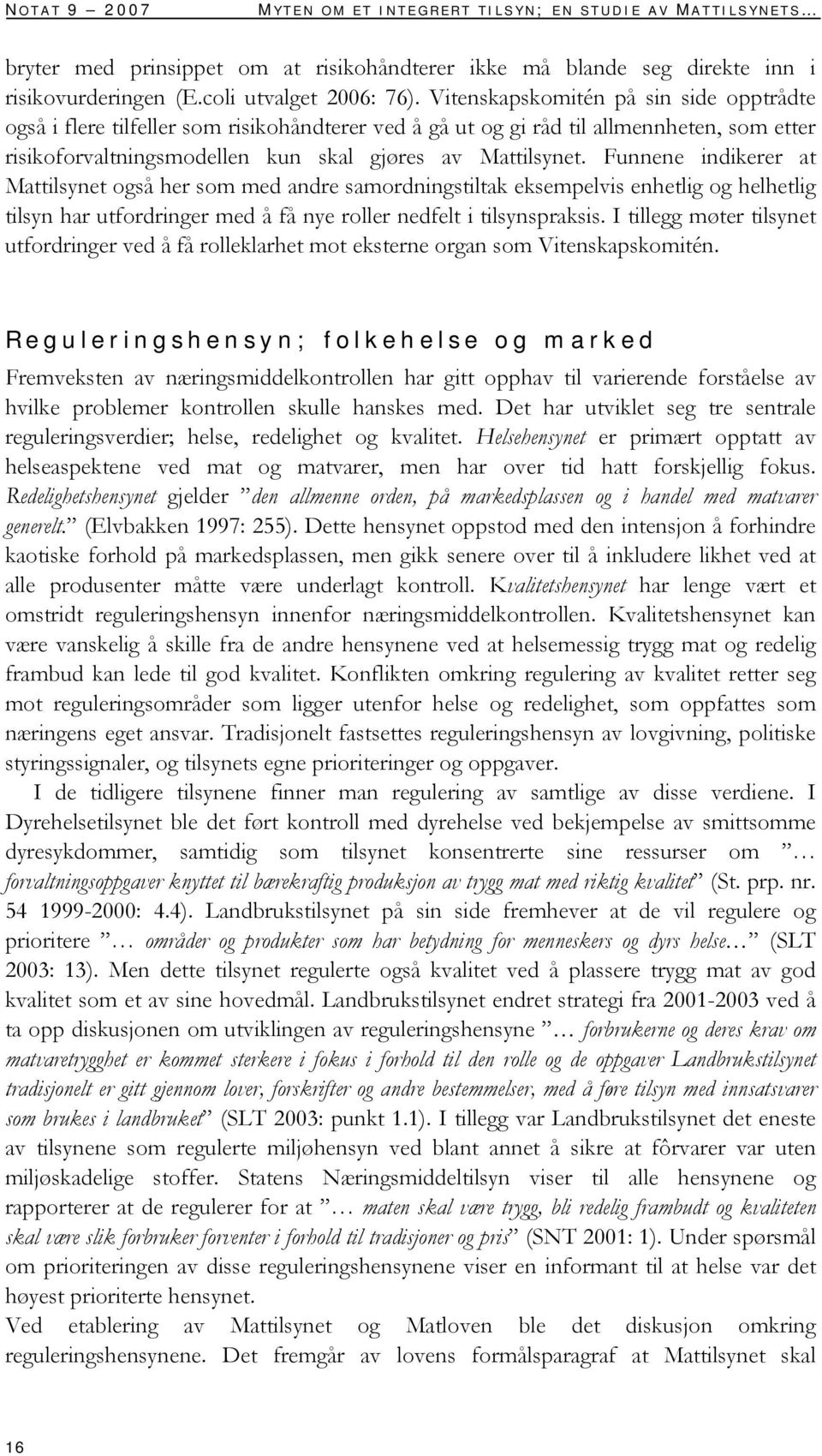 Funnene indikerer at Mattilsynet også her som med andre samordningstiltak eksempelvis enhetlig og helhetlig tilsyn har utfordringer med å få nye roller nedfelt i tilsynspraksis.