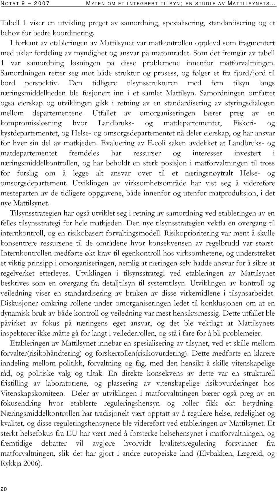 Som det fremgår av tabell 1 var samordning løsningen på disse problemene innenfor matforvaltningen.