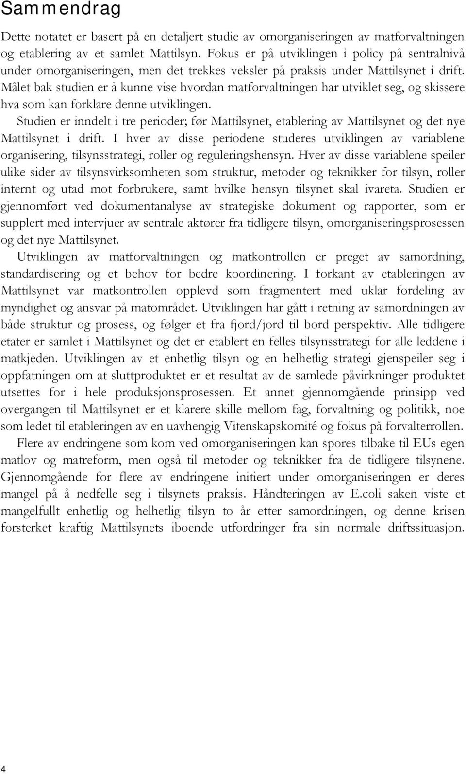 Målet bak studien er å kunne vise hvordan matforvaltningen har utviklet seg, og skissere hva som kan forklare denne utviklingen.