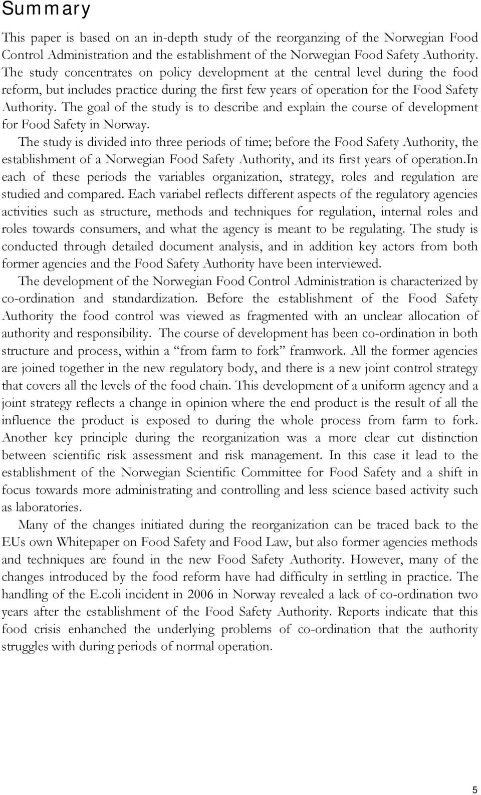 The goal of the study is to describe and explain the course of development for Food Safety in Norway.