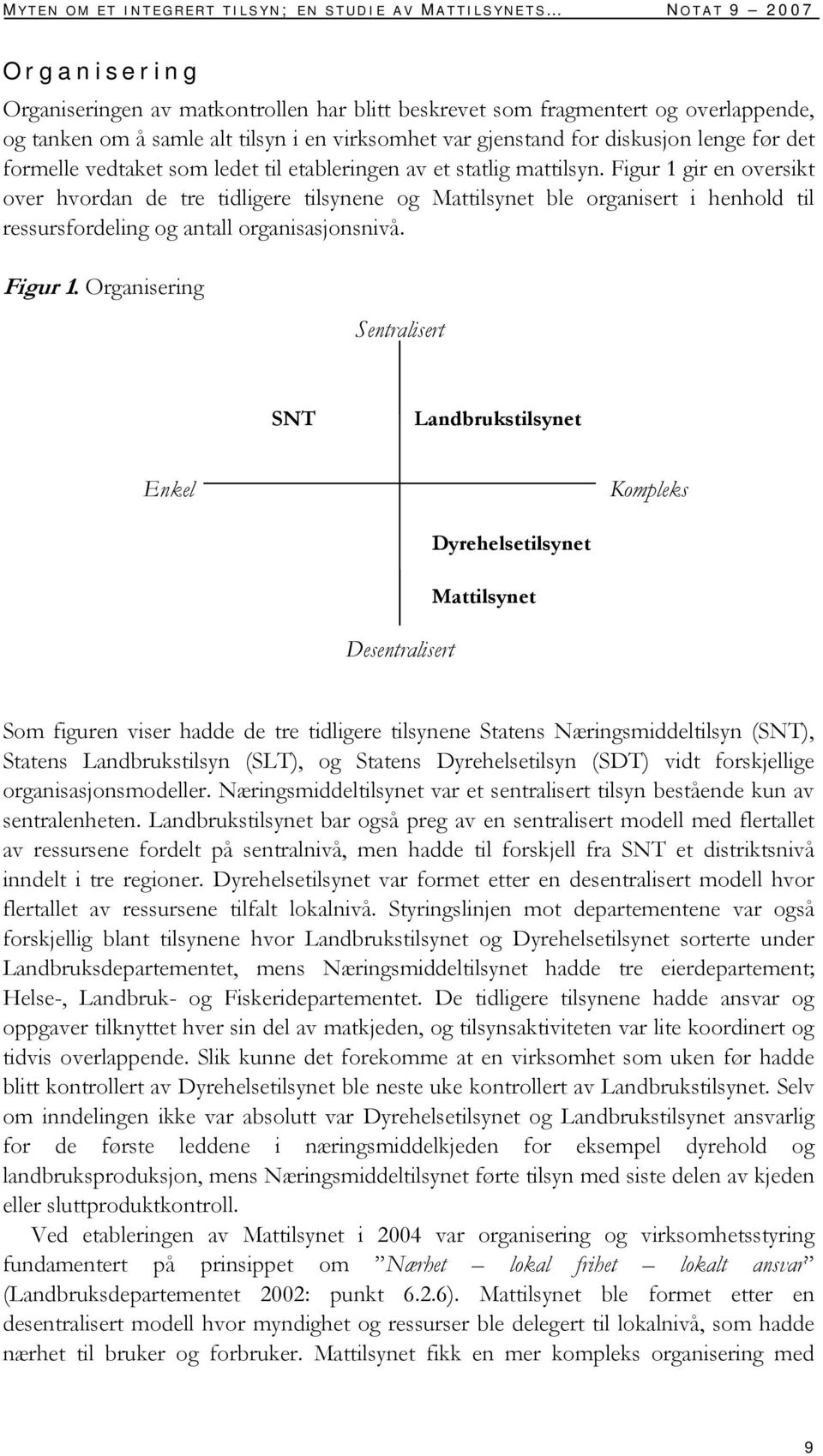 Figur 1 gir en oversikt over hvordan de tre tidligere tilsynene og Mattilsynet ble organisert i henhold til ressursfordeling og antall organisasjonsnivå. Figur 1.