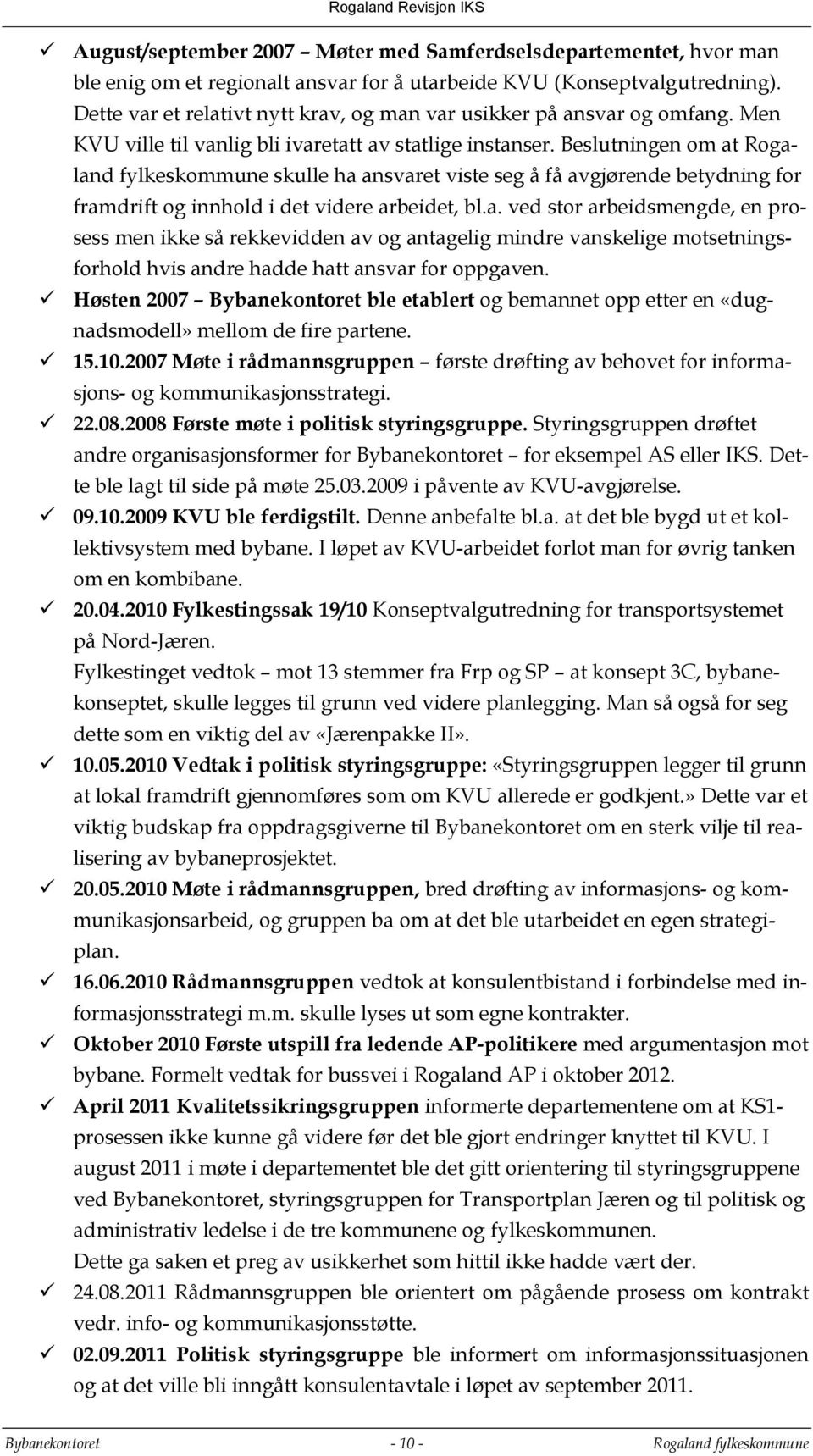 Beslutningen om at Rogaland fylkeskommune skulle ha ansvaret viste seg å få avgjørende betydning for framdrift og innhold i det videre arbeidet, bl.a. ved stor arbeidsmengde, en prosess men ikke så rekkevidden av og antagelig mindre vanskelige motsetningsforhold hvis andre hadde hatt ansvar for oppgaven.