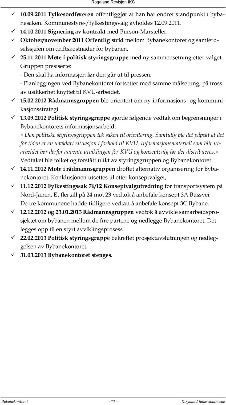 Gruppen presiserte: - Den skal ha informasjon før den går ut til pressen. - Planleggingen ved Bybanekontoret fortsetter med samme målsetting, på tross av usikkerhet knyttet til KVU-arbeidet. 15.02.