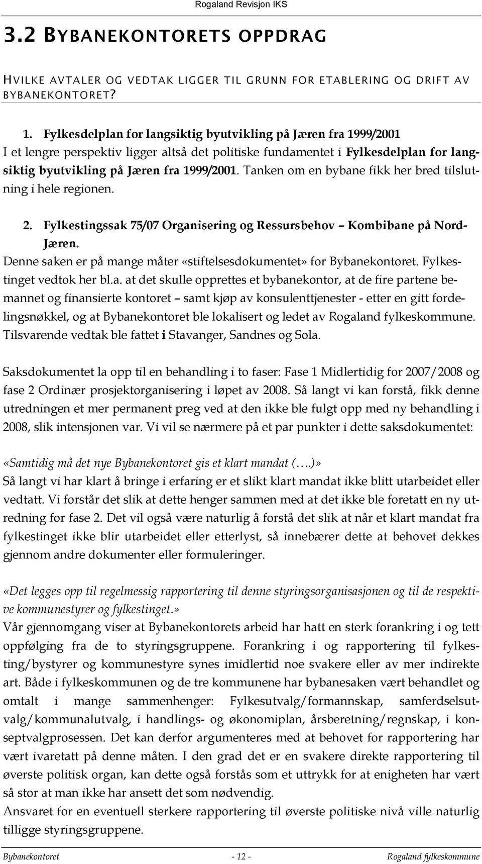 Tanken om en bybane fikk her bred tilslutning i hele regionen. 2. Fylkestingssak 75/07 Organisering og Ressursbehov Kombibane på Nord- Jæren.