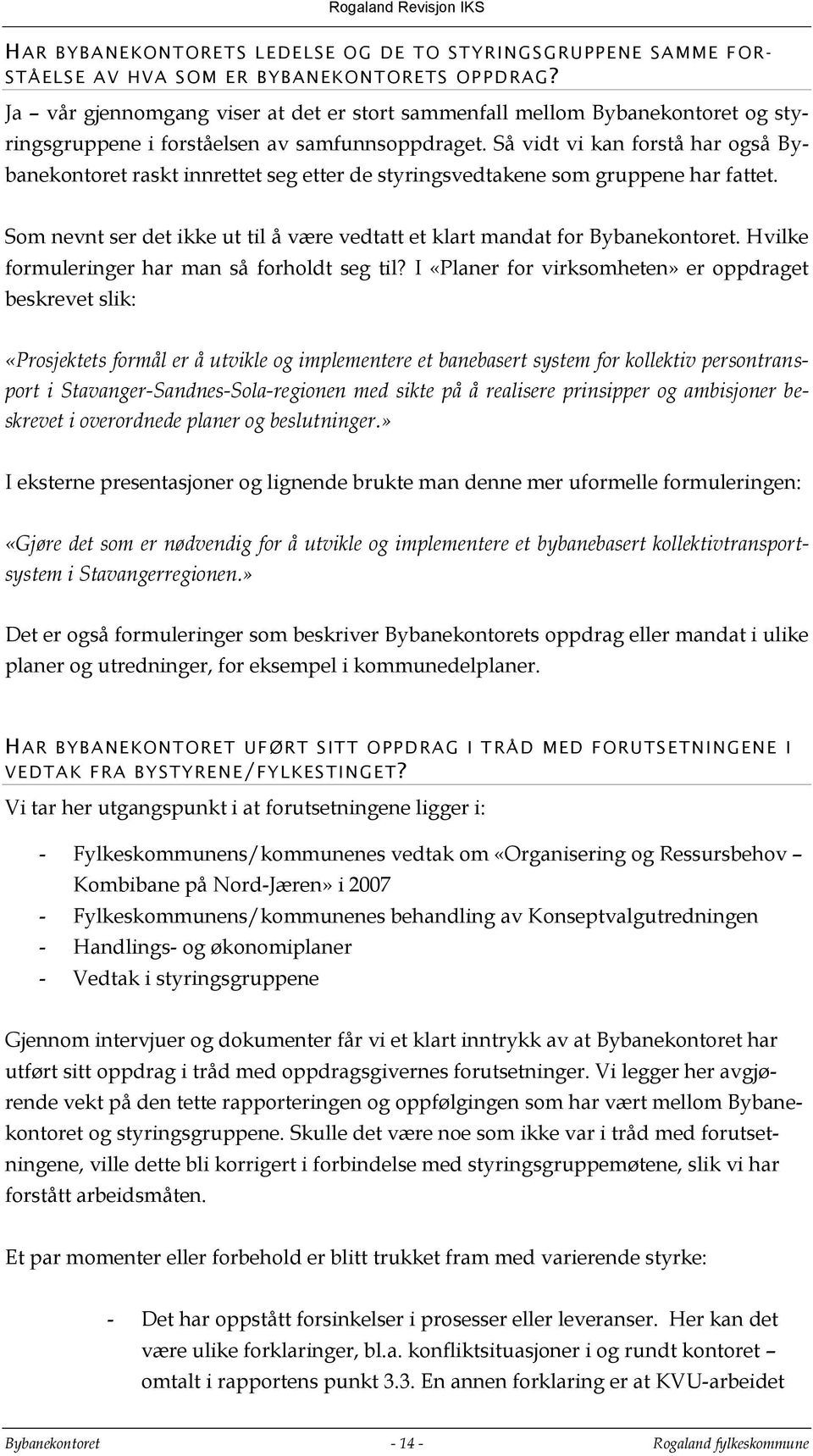 Så vidt vi kan forstå har også Bybanekontoret raskt innrettet seg etter de styringsvedtakene som gruppene har fattet. Som nevnt ser det ikke ut til å være vedtatt et klart mandat for Bybanekontoret.