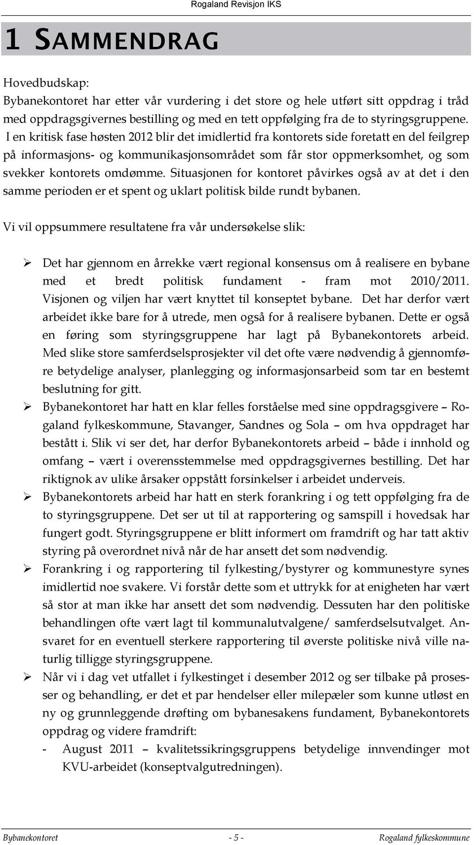 Situasjonen for kontoret påvirkes også av at det i den samme perioden er et spent og uklart politisk bilde rundt bybanen.