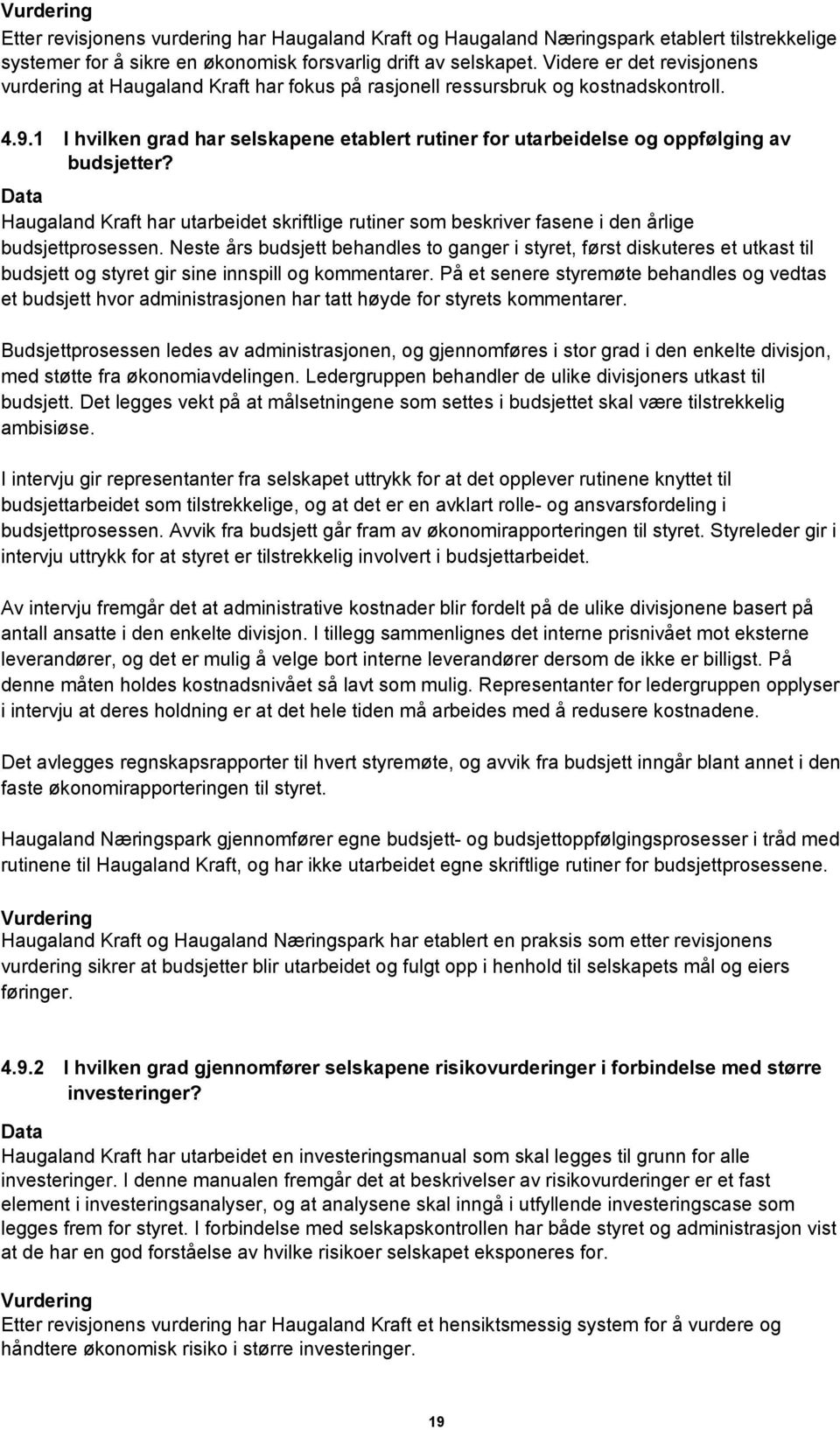 1 I hvilken grad har selskapene etablert rutiner for utarbeidelse og oppfølging av budsjetter? Haugaland Kraft har utarbeidet skriftlige rutiner som beskriver fasene i den årlige budsjettprosessen.