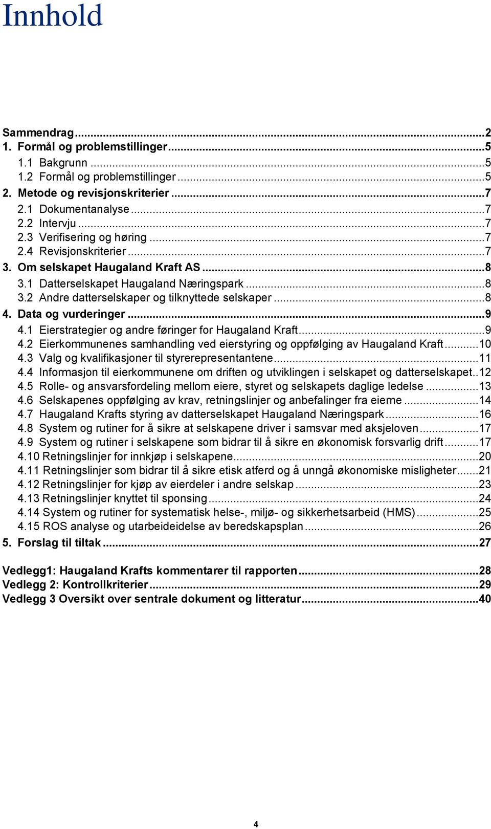 1 Eierstrategier og andre føringer for Haugaland Kraft... 9 4.2 Eierkommunenes samhandling ved eierstyring og oppfølging av Haugaland Kraft... 10 4.3 Valg og kvalifikasjoner til styrerepresentantene.