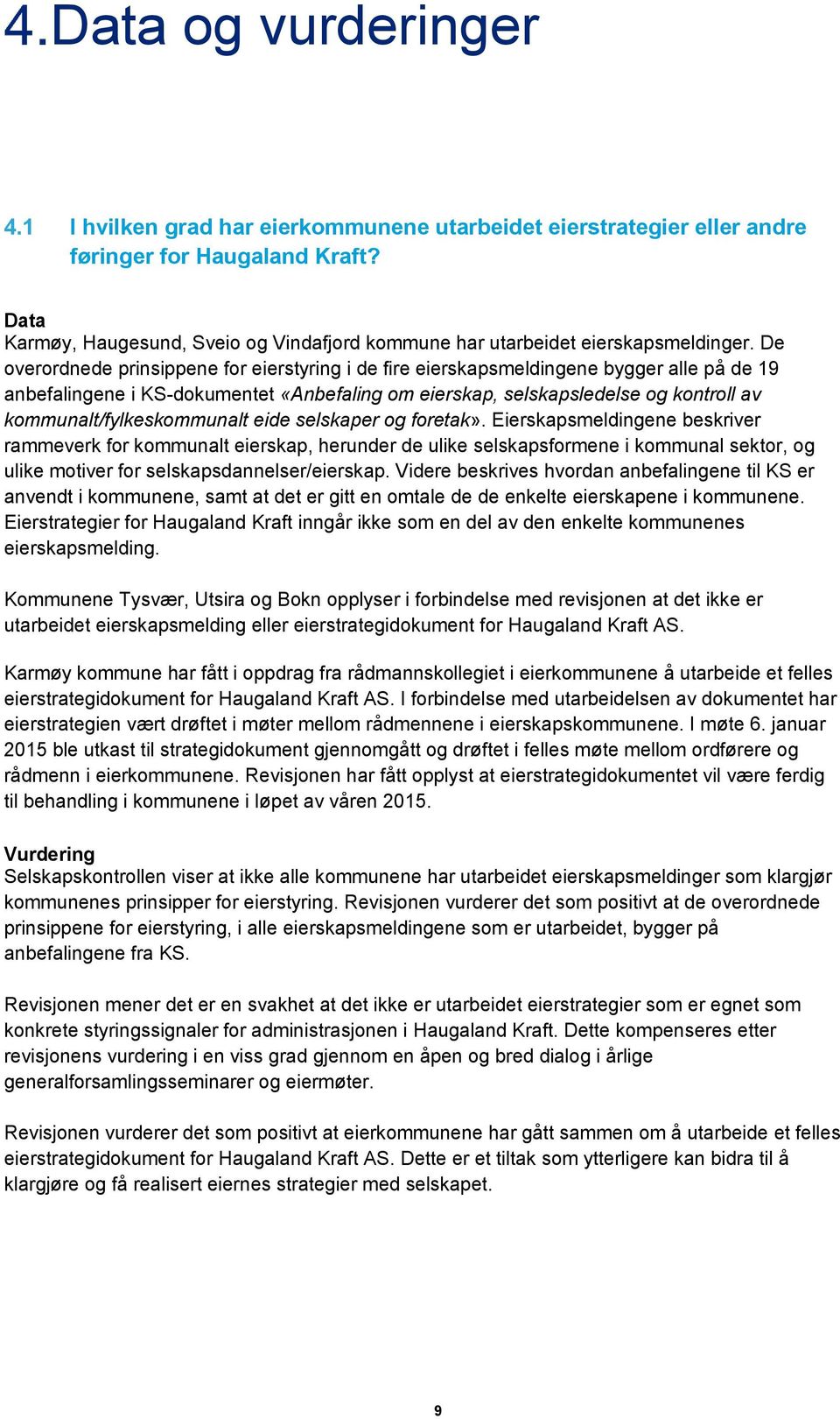 De overordnede prinsippene for eierstyring i de fire eierskapsmeldingene bygger alle på de 19 anbefalingene i KS-dokumentet «Anbefaling om eierskap, selskapsledelse og kontroll av