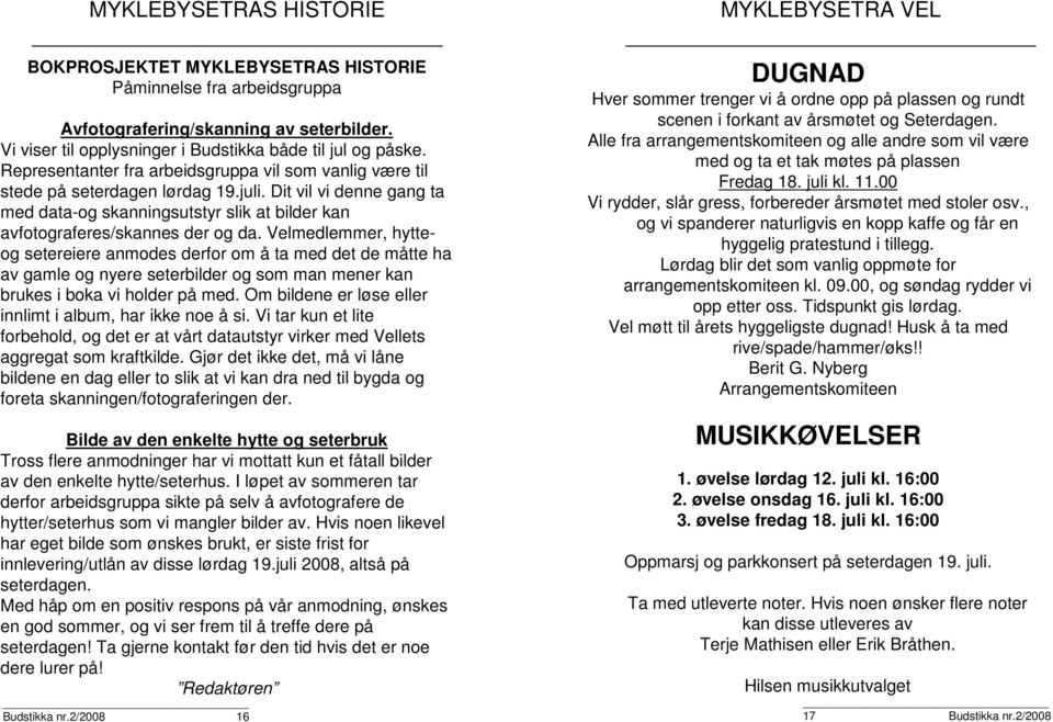 Velmedlemmer, hytteog setereiere anmodes derfor om å ta med det de måtte ha av gamle og nyere seterbilder og som man mener kan brukes i boka vi holder på med.