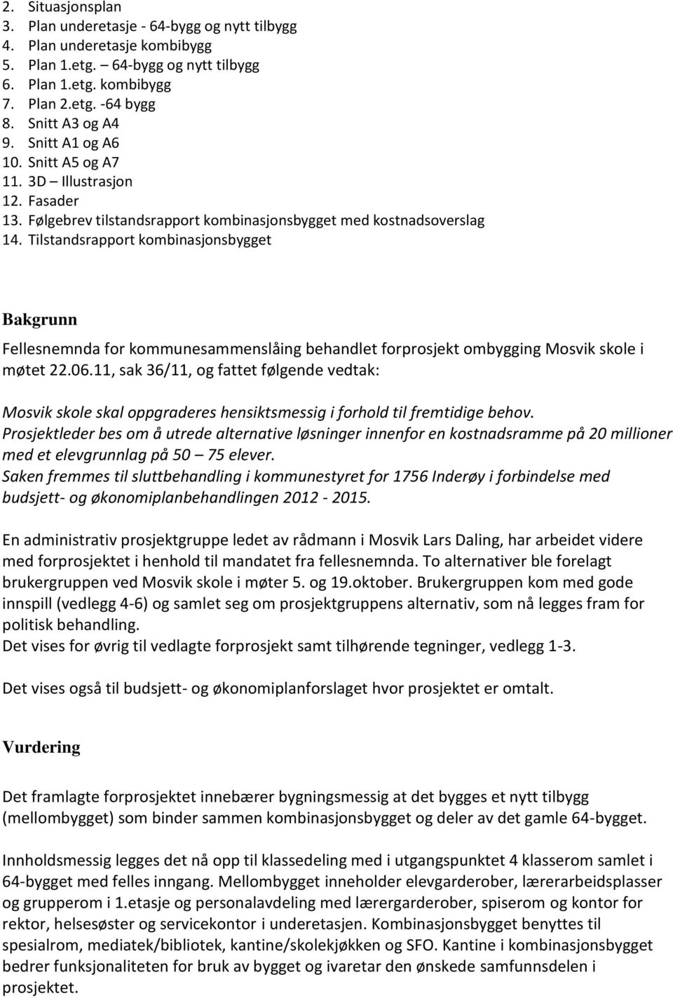 Tilstandsrapport kombinasjonsbygget Bakgrunn Fellesnemnda for kommunesammenslåing behandlet forprosjekt ombygging Mosvik skole i møtet 22.06.