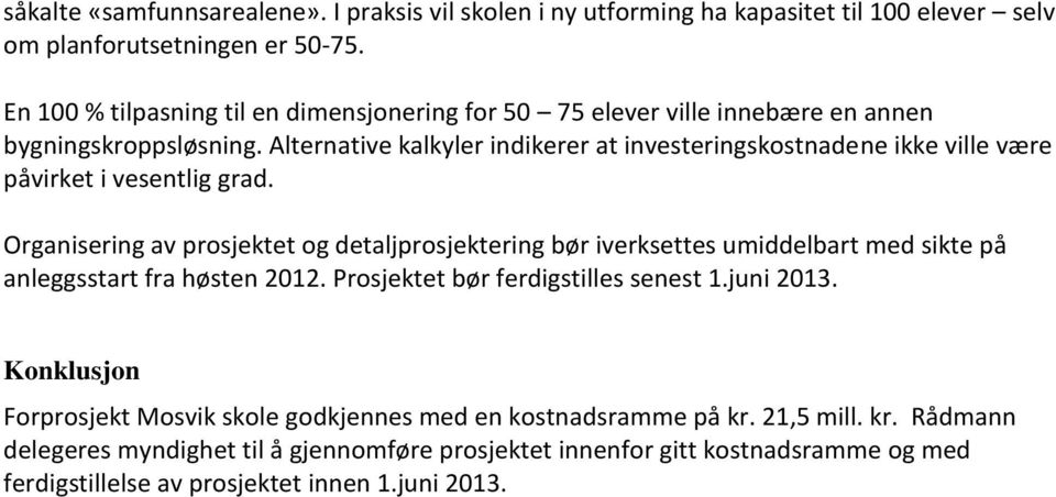 Alternative kalkyler indikerer at investeringskostnadene ikke ville være påvirket i vesentlig grad.