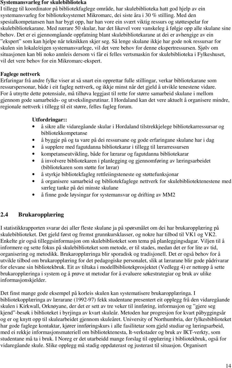 Med nærare 50 skular, har det likevel vore vanskeleg å følgje opp alle skulane sine behov.